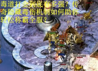 毒道打金到底有多强？传奇隐藏毒伤机制如何助你轻松称霸全服？