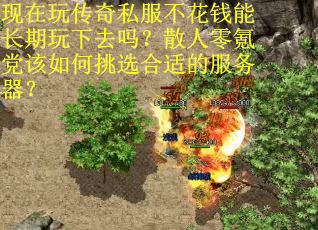 现在玩传奇私服不花钱能长期玩下去吗？散人零氪党该如何挑选合适的服务器？