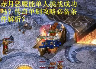 赤月恶魔能单人挑战成功吗？传奇单刷攻略必备条件解析？
