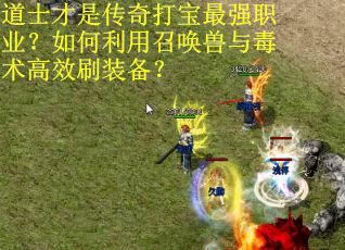 道士才是传奇打宝最强职业？如何利用召唤兽与毒术高效刷装备？