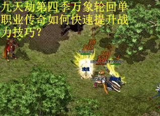 九天劫第四季万象轮回单职业传奇如何快速提升战力技巧？