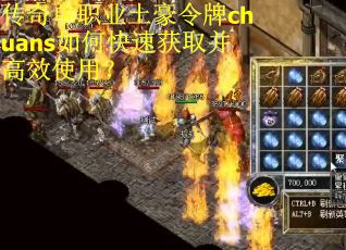 传奇单职业土豪令牌chuans如何快速获取并高效使用？