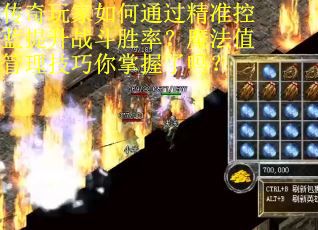 传奇玩家如何通过精准控蓝提升战斗胜率？魔法值管理技巧你掌握了吗？