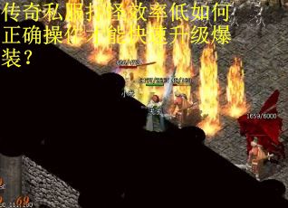 传奇私服打怪效率低如何正确操作才能快速升级爆装？