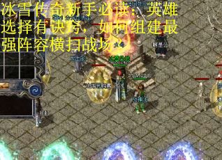 冰雪传奇新手必读：英雄选择有诀窍，如何组建最强阵容横扫战场？