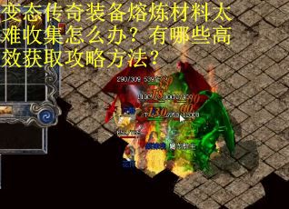 变态传奇装备熔炼材料太难收集怎么办？有哪些高效获取攻略方法？