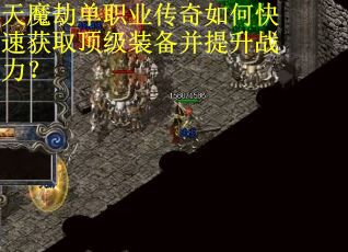 天魔劫单职业传奇如何快速获取顶级装备并提升战力？